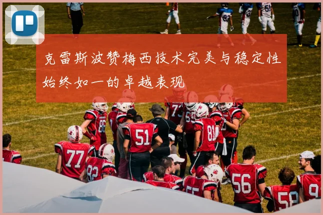 克雷斯波赞梅西技术完美与稳定性始终如一的卓越表现